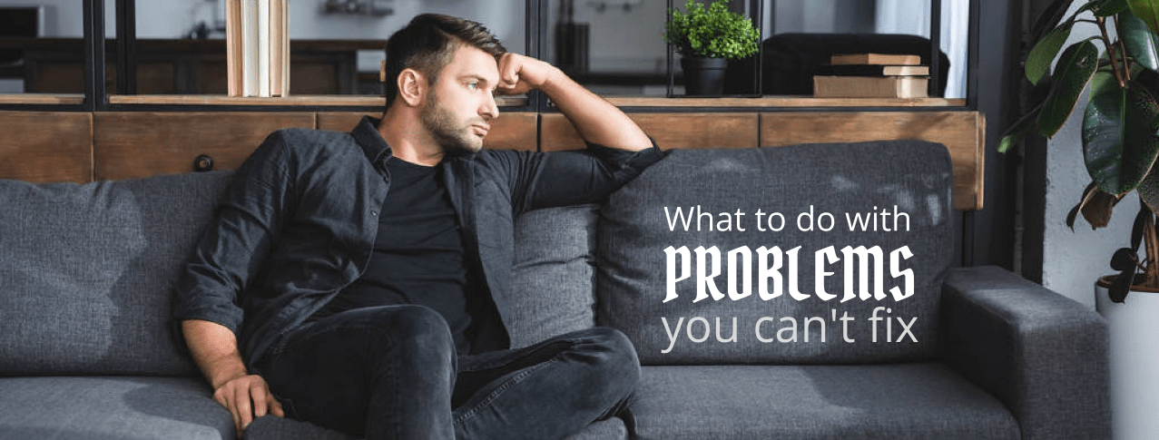 What to do with problems you can't fix
